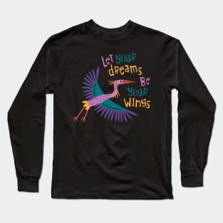 Let Your Dreams Be Your Wings Long Sleeve T-Shirt